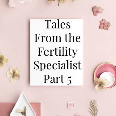 Tales from the fertility specialist